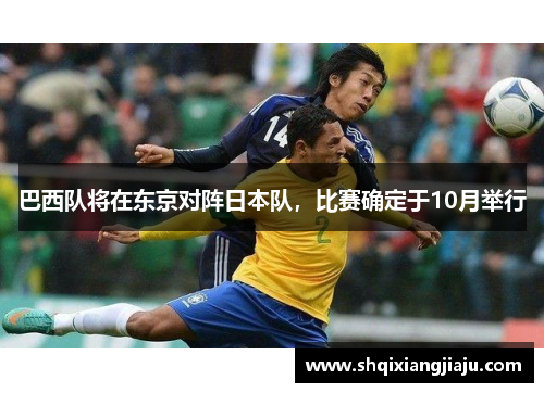 巴西队将在东京对阵日本队，比赛确定于10月举行