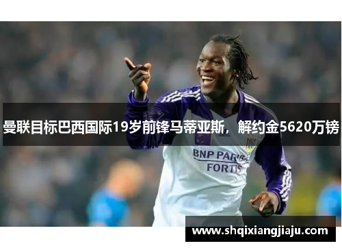 曼联目标巴西国际19岁前锋马蒂亚斯，解约金5620万镑